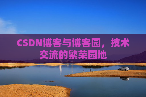 CSDN博客与博客园，技术交流的繁荣园地